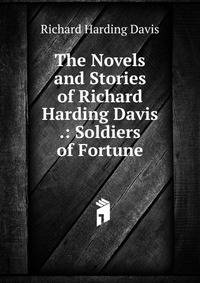 The Novels and Stories of Richard Harding Davis .: Soldiers of Fortune