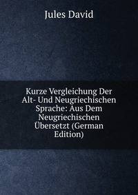 Kurze Vergleichung Der Alt- Und Neugriechischen Sprache: Aus Dem Neugriechischen Ubersetzt (German Edition)