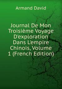 Journal De Mon Troisi?me Voyage D'exploration Dans L'empire Chinois, Volume 1 (French Edition)