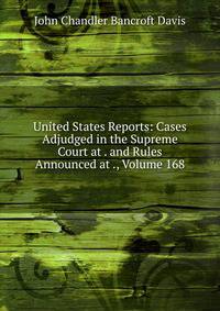 United States Reports: Cases Adjudged in the Supreme Court at . and Rules Announced at ., Volume 168