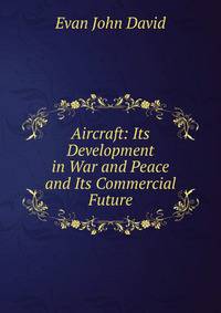 Aircraft: Its Development in War and Peace and Its Commercial Future