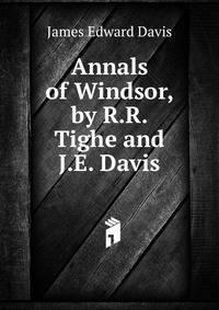Annals of Windsor, by R.R. Tighe and J.E. Davis
