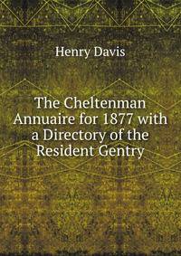 The Cheltenman Annuaire for 1877 with a Directory of the Resident Gentry