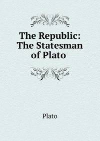The Republic: The Statesman of Plato .