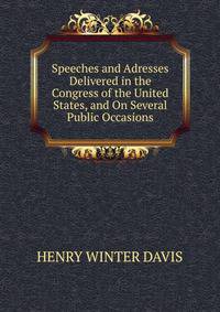 Speeches and Adresses Delivered in the Congress of the United States, and On Several Public Occasions