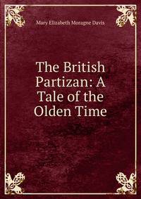 The British Partizan: A Tale of the Olden Time