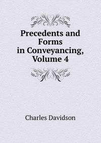 Precedents and Forms in Conveyancing, Volume 4