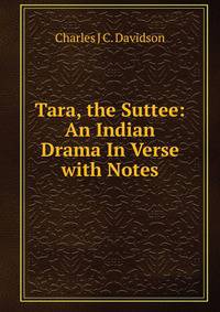 Tara, the Suttee: An Indian Drama In Verse with Notes