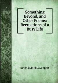 Something Beyond, and Other Poems: Recreations of a Busy Life