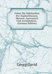 Ueber Die Milchzellen Der Euphorbiaceen, Moreen, Apocyneen Und Asclepisdeen . (German Edition)