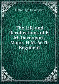 The Life and Recollections of E.M. Davenport, Major, H.M. 66Th Regiment