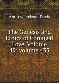 The Genesis and Ethics of Conjugal Love, Volume 49; volume 435