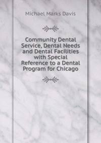 Community Dental Service, Dental Needs and Dental Facilities with Special Reference to a Dental Program for Chicago