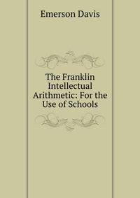 The Franklin Intellectual Arithmetic: For the Use of Schools