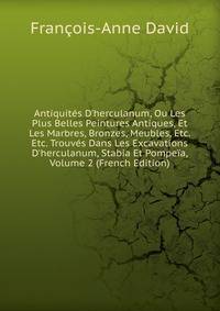 Antiquit?s D'herculanum, Ou Les Plus Belles Peintures Antiques, Et Les Marbres, Bronzes, Meubles, Etc. Etc. Trouv?s Dans Les Excavations D'herculanum, Stabia Et Pompe?a, Volume 2 (French Edition)