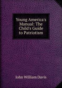 Young America's Manual: The Child's Guide to Patriotism