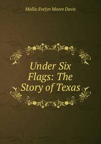 Under Six Flags: The Story of Texas