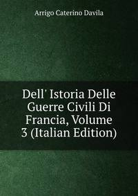Dell' Istoria Delle Guerre Civili Di Francia, Volume 3 (Italian Edition)