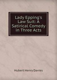 Lady Epping's Law Suit: A Satirical Comedy in Three Acts