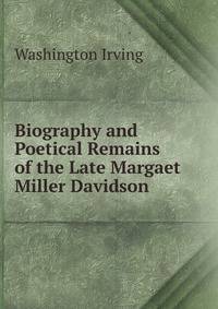 Biography and Poetical Remains of the Late Margaet Miller Davidson