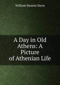 A Day in Old Athens: A Picture of Athenian Life
