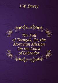 The Fall of Torngak, Or, the Moravian Mission On the Coast of Labrador