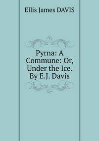 Pyrna: A Commune: Or, Under the Ice. By E.J. Davis.