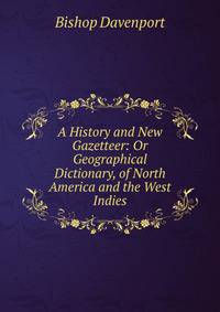 A History and New Gazetteer: Or Geographical Dictionary, of North America and the West Indies
