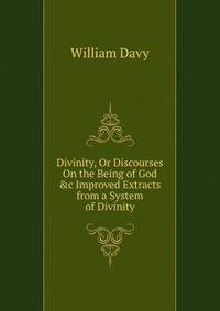 Divinity, Or Discourses On the Being of God &amp;c Improved Extracts from a System of Divinity