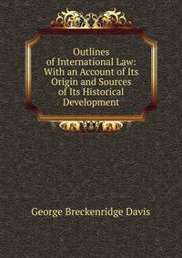 Outlines of International Law: With an Account of Its Origin and Sources of Its Historical Development
