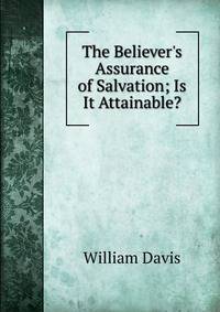 The Believer's Assurance of Salvation; Is It Attainable?