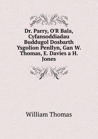 Dr. Parry, O'R Bala, Cyfansoddiadau Buddugol Dosbarth Ysgolion Penllyn, Gan W. Thomas, E. Davies a H. Jones