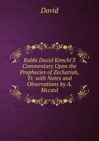 Rabbi David Kimchi'S Commentary Upon the Prophecies of Zechariah, Tr. with Notes and Observations by A. Mccaul