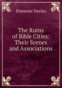 The Ruins of Bible Cities: Their Scenes and Associations