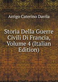 Storia Della Guerre Civili Di Francia, Volume 4 (Italian Edition)