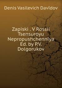 Zapiski . V Rossii Tsensuroyu Nepropushchenniya Ed. by P.V. Dolgorukov.