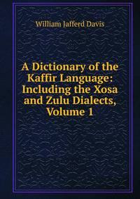 A Dictionary of the Kaffir Language: Including the Xosa and Zulu Dialects, Volume 1