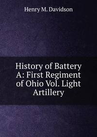 History of Battery A: First Regiment of Ohio Vol. Light Artillery