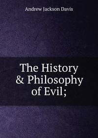 The History &amp; Philosophy of Evil;.