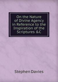 On the Nature of Divine Agency in Reference to the Inspiration of the Scriptures &amp;C