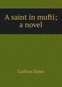 A saint in mufti; a novel