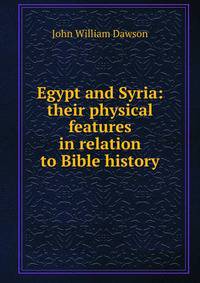 Egypt and Syria: their physical features in relation to Bible history