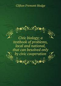 Civic biology; a textbook of problems, local and national, that can besolved only by civic cooperation