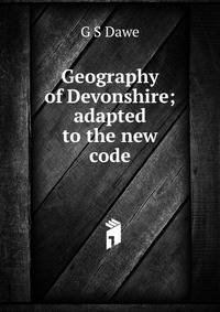 Geography of Devonshire; adapted to the new code