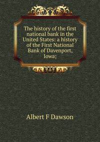 The history of the first national bank in the United States: a history of the First National Bank of Davenport, Iowa;