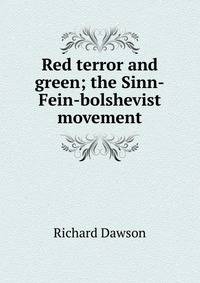 Red terror and green; the Sinn-Fein-bolshevist movement