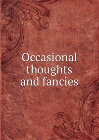 Occasional thoughts and fancies