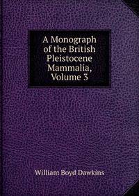 A Monograph of the British Pleistocene Mammalia, Volume 3