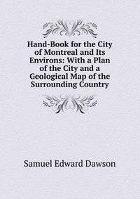 Hand-Book for the City of Montreal and Its Environs: With a Plan of the City and a Geological Map of the Surrounding Country