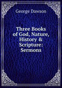 Three Books of God, Nature, History &amp; Scripture: Sermons